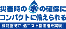 災害時の水の確保にコンパクトに備えられる